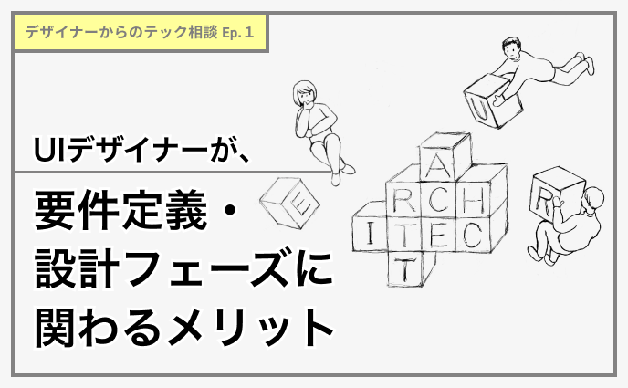 デザイナーからのテック相談 エピソード１：UIデザイナーが、要件定義・設計フェーズに関わるメリット|アシアルTechブログ