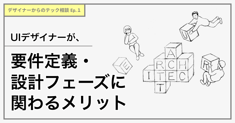 デザイナーからのテック相談 エピソード１：UIデザイナーが、要件定義・設計フェーズに関わるメリット|アシアルTechブログ